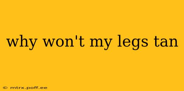 why won't my legs tan