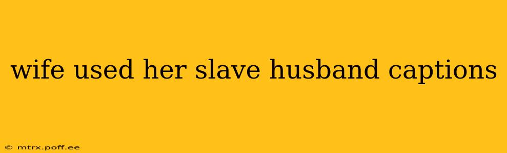 wife used her slave husband captions
