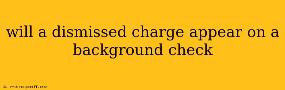 will a dismissed charge appear on a background check