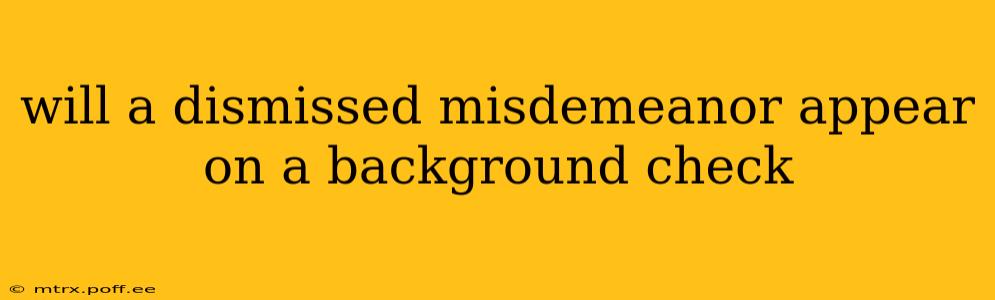 will a dismissed misdemeanor appear on a background check