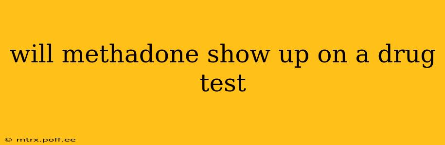 will methadone show up on a drug test
