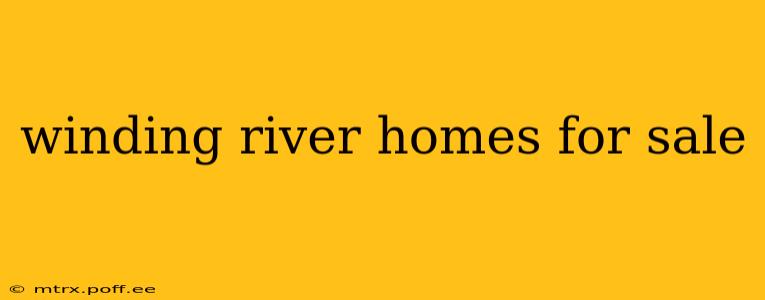winding river homes for sale