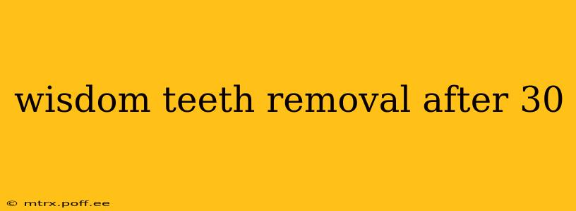 wisdom teeth removal after 30