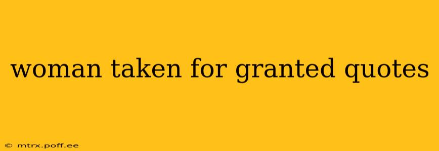 woman taken for granted quotes