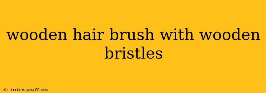 wooden hair brush with wooden bristles