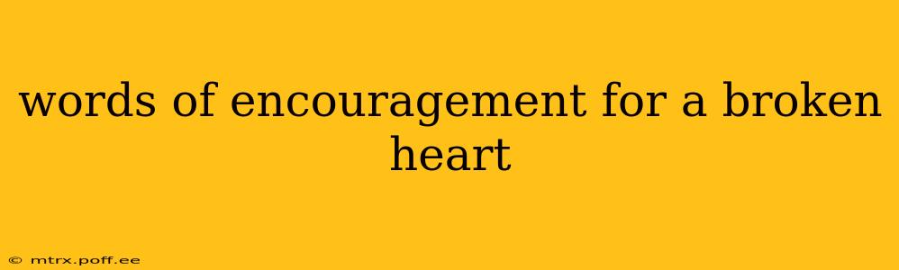 words of encouragement for a broken heart