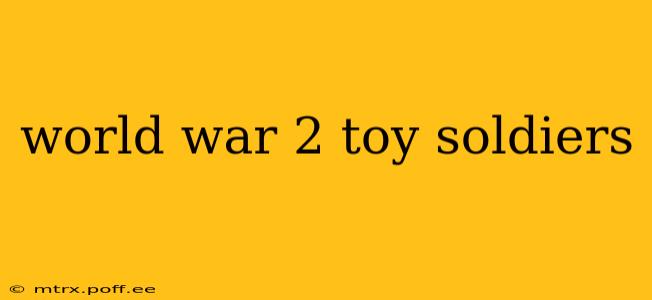 world war 2 toy soldiers