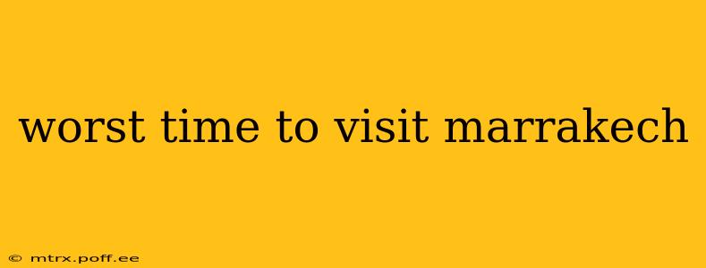 worst time to visit marrakech