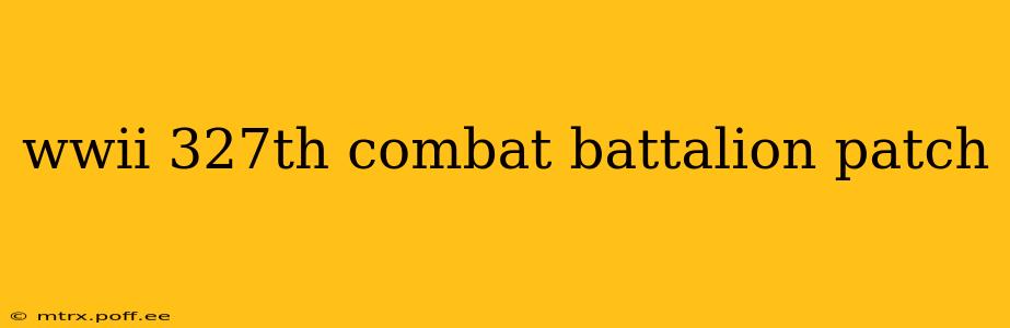 wwii 327th combat battalion patch