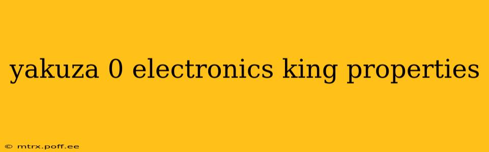 yakuza 0 electronics king properties