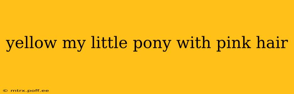 yellow my little pony with pink hair