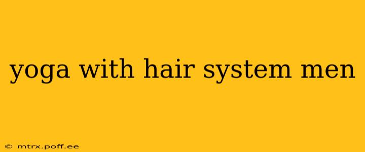 yoga with hair system men