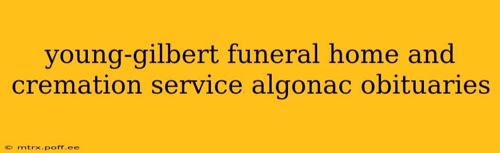 young-gilbert funeral home and cremation service algonac obituaries