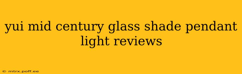 yui mid century glass shade pendant light reviews