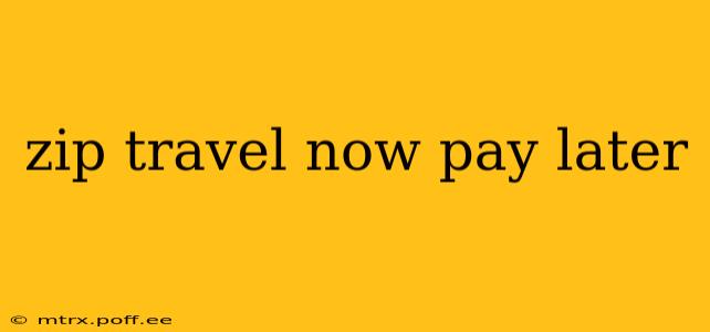 zip travel now pay later