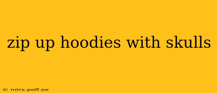 zip up hoodies with skulls